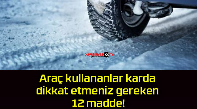 Araç kullananlar karda dikkat etmeniz gereken 12 madde!