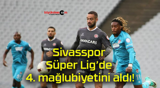 Sivasspor Süper Lig’de 4. mağlubiyetini aldı!