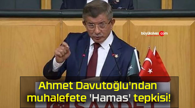 Ahmet Davutoğlu’ndan muhalefete ‘Hamas’ tepkisi!