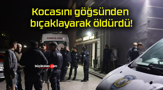 Kocasını göğsünden bıçaklayarak öldürdü!
