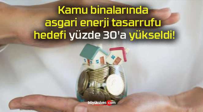 Kamu binalarında asgari enerji tasarrufu hedefi yüzde 30’a yükseldi!