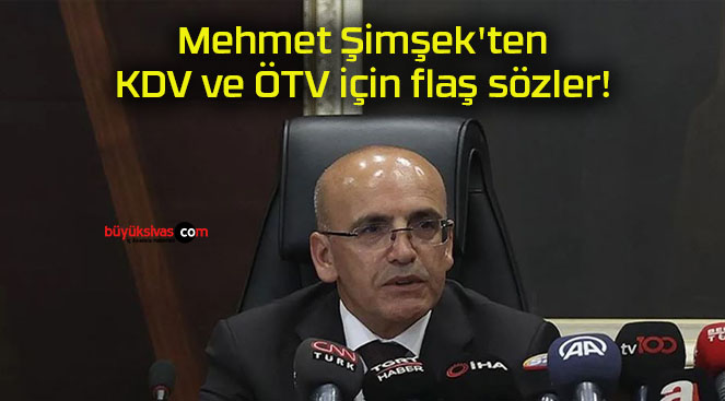 Mehmet Şimşek’ten KDV ve ÖTV için flaş sözler!