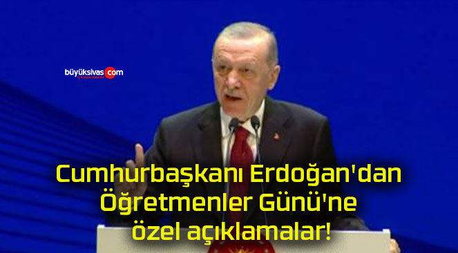 Cumhurbaşkanı Erdoğan’dan Öğretmenler Günü’ne özel açıklamalar!