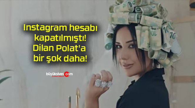 Instagram hesabı kapatılmıştı! Dilan Polat’a bir şok daha!