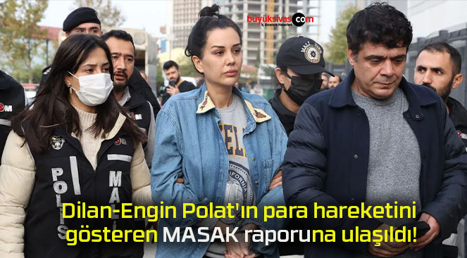 Dilan-Engin Polat’ın para hareketini gösteren MASAK raporuna ulaşıldı!