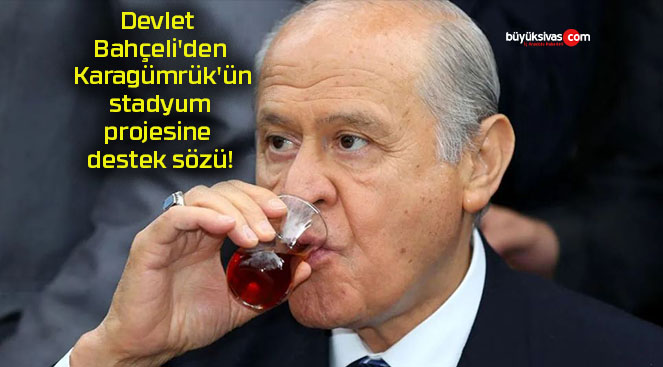 Devlet Bahçeli’den Karagümrük’ün stadyum projesine destek sözü!