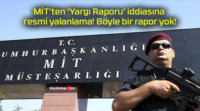 MİT’ten ‘Yargı Raporu’ iddiasına resmi yalanlama! Böyle bir rapor yok!