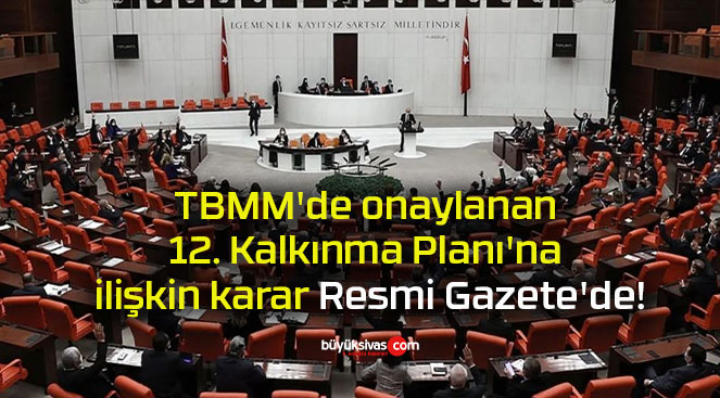 TBMM’de onaylanan 12. Kalkınma Planı’na ilişkin karar Resmi Gazete’de!