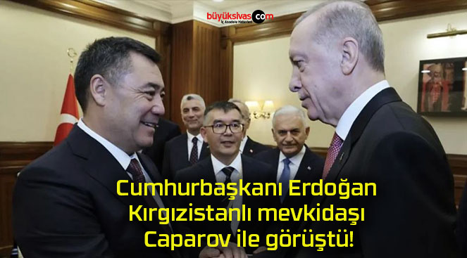 Cumhurbaşkanı Erdoğan Kırgızistanlı mevkidaşı Caparov ile görüştü!