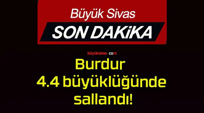Burdur 4.4 büyüklüğünde sallandı!