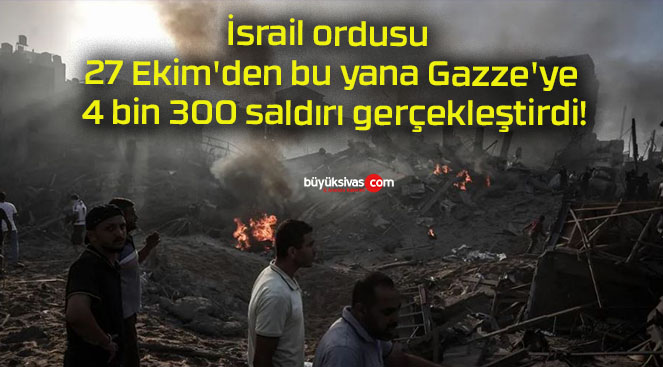 İsrail ordusu 27 Ekim’den bu yana Gazze’ye 4 bin 300 saldırı gerçekleştirdi!