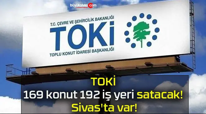 TOKİ 169 konut 192 iş yeri satacak! Sivas’ta var!