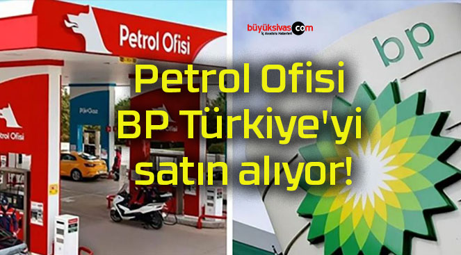 Petrol Ofisi BP Türkiye’yi satın alıyor!