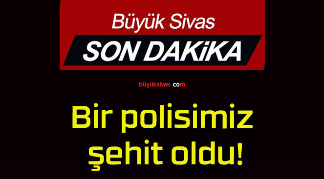 Bir polisimiz şehit oldu!