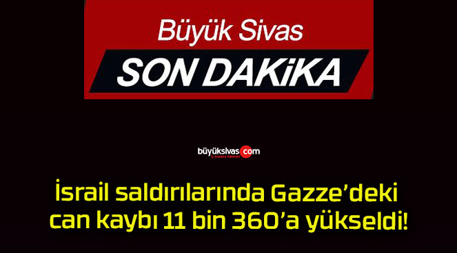 İsrail saldırılarında Gazze’deki can kaybı 11 bin 360’a yükseldi!