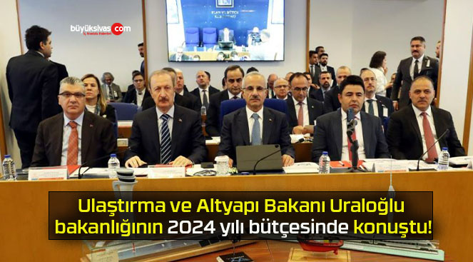 Ulaştırma ve Altyapı Bakanı Uraloğlu bakanlığının 2024 yılı bütçesinde konuştu!