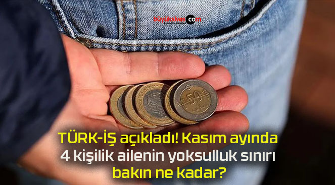 TÜRK-İŞ açıkladı! Kasım ayında 4 kişilik ailenin yoksulluk sınırı bakın ne kadar?