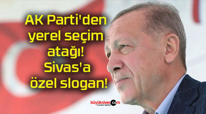 AK Parti’den yerel seçim atağı! Sivas’a özel slogan!