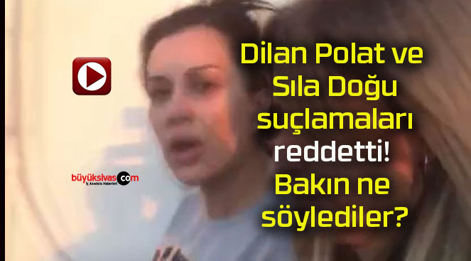 Dilan Polat ve Sıla Doğu suçlamaları reddetti! Bakın ne söylediler?