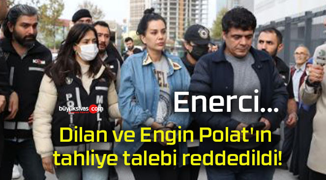 Dilan ve Engin Polat’ın tahliye talebi reddedildi!