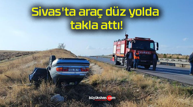 Sivas’ta araç düz yolda takla attı!