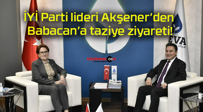 İYİ Parti lideri Akşener’den Babacan’a taziye ziyareti!
