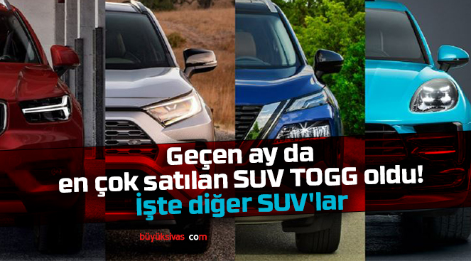 Geçen ayda en çok satılan SUV TOGG oldu! İşte diğer SUV’lar