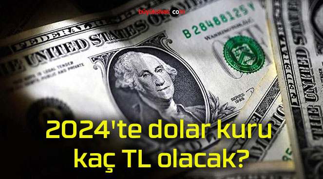 2024’te dolar kuru kaç TL olacak?