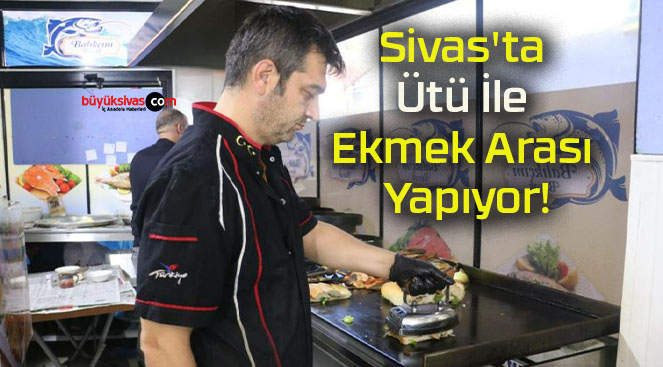 Sivas’ta Ütü İle Ekmek Arası Yapıyor!