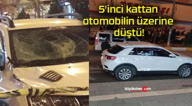 5’inci kattan otomobilin üzerine düştü!