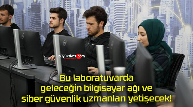 Bu laboratuvarda geleceğin bilgisayar ağı ve siber güvenlik uzmanları yetişecek!