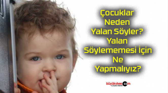 Çocuklar Neden Yalan Söyler? Yalan Söylememesi İçin Ne Yapmalıyız?