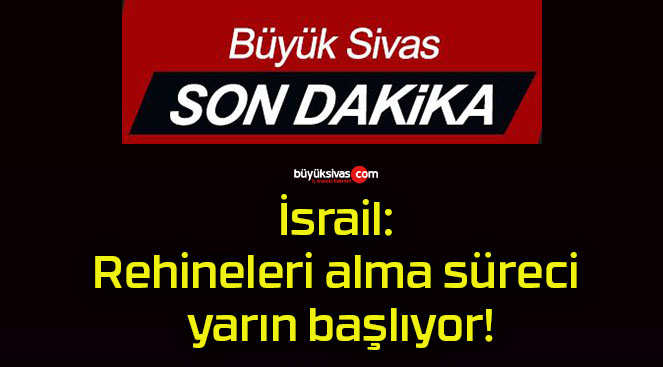 İsrail: Rehineleri alma süreci yarın başlıyor!