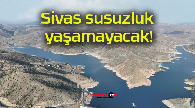 Sivas susuzluk yaşamayacak!
