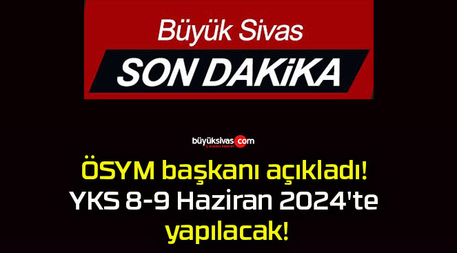 ÖSYM başkanı açıkladı! YKS 8-9 Haziran 2024’te yapılacak!