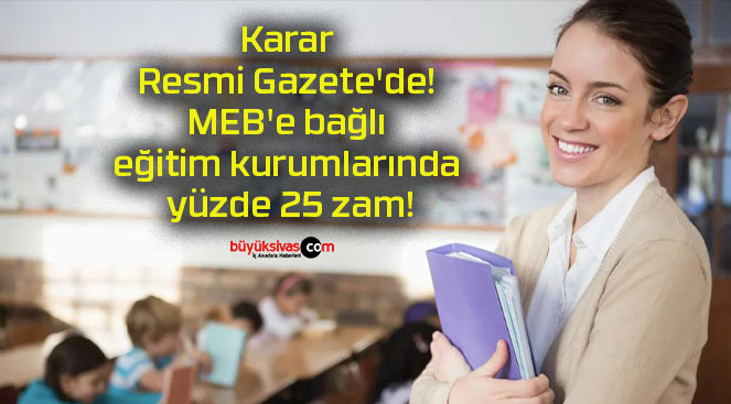 Karar Resmi Gazete’de! MEB’e bağlı eğitim kurumlarında yüzde 25 zam!