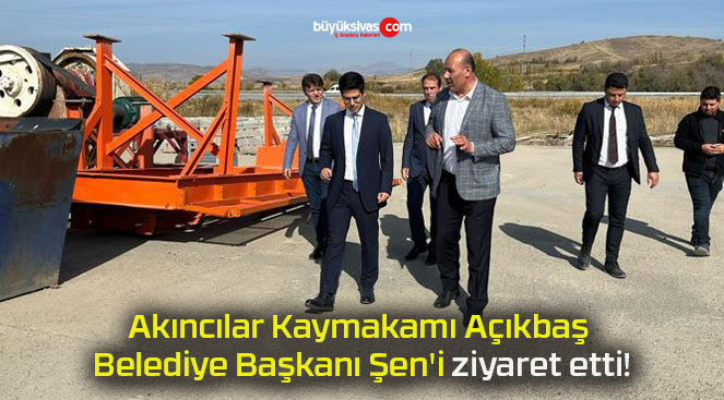 Akıncılar Kaymakamı Açıkbaş Belediye Başkanı Şen’i ziyaret etti!