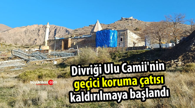 Divriği Ulu Camii’nin geçici koruma çatısı kaldırılmaya başlandı