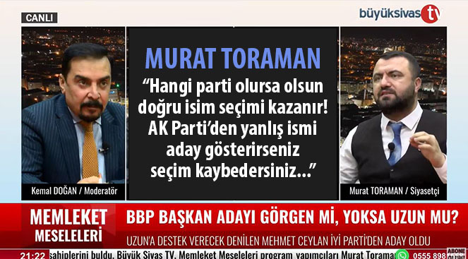 Murat Toraman “AK Parti’den yanlış ismi aday gösterirseniz seçim kaybedersiniz…”