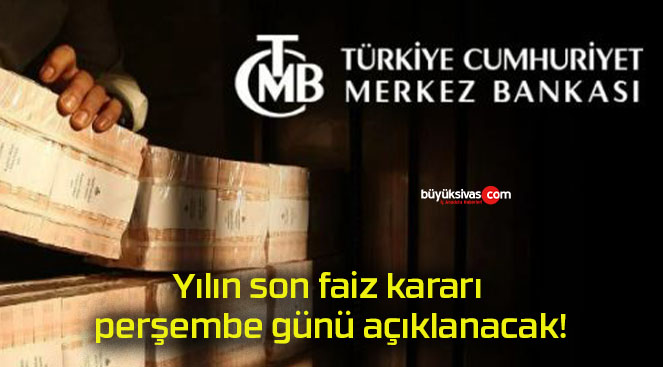 Yılın son faiz kararı perşembe günü açıklanacak!