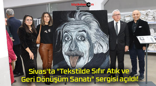 Sivas’ta “Tekstilde Sıfır Atık ve Geri Dönüşüm Sanatı” sergisi açıldı!