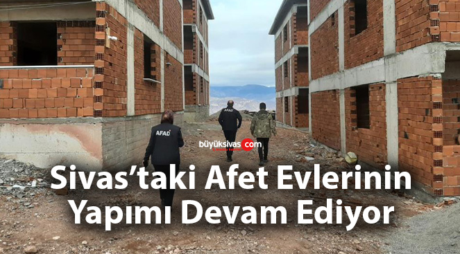 Sivas’ta yapımı süren afet evleri bir bir yükseliyor