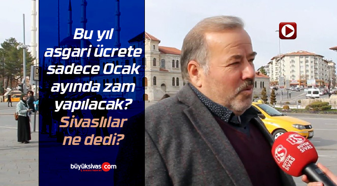 Bu yıl asgari ücrete bir kez zam yapılacak? Sivaslılar ne dedi?