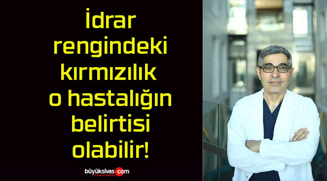 İdrar rengindeki kırmızılık o hastalığın belirtisi olabilir!