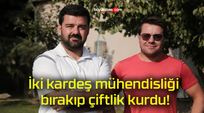 İki kardeş mühendisliği bırakıp çiftlik kurdu!