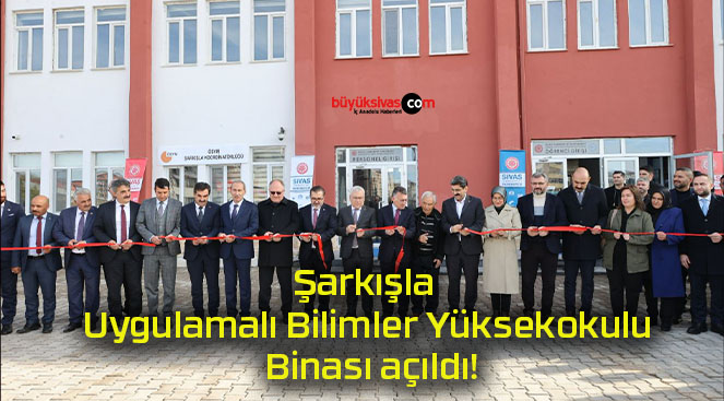Şarkışla Uygulamalı Bilimler Yüksekokulu Binası açıldı!