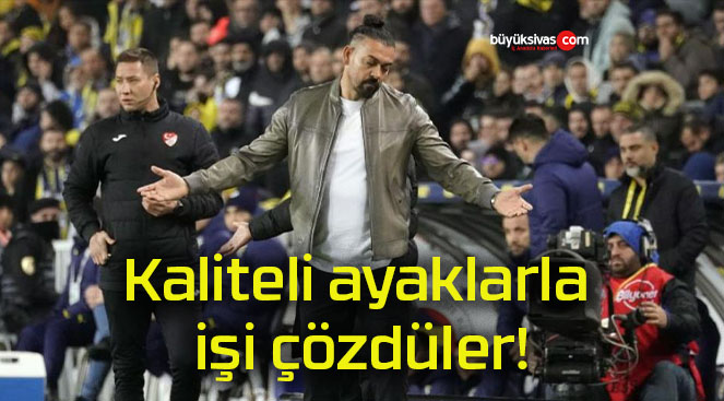 Kaliteli ayaklarla işi çözdüler!