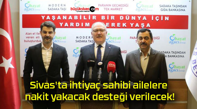 Sivas’ta ihtiyaç sahibi ailelere nakit yakacak desteği verilecek!