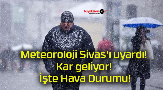 Meteoroloji Sivas’ı uyardı! Kar geliyor! İşte Hava Durumu!