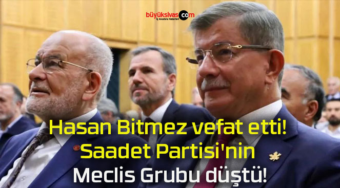 Hasan Bitmez vefat etti! Saadet Partisi’nin Meclis Grubu düştü!